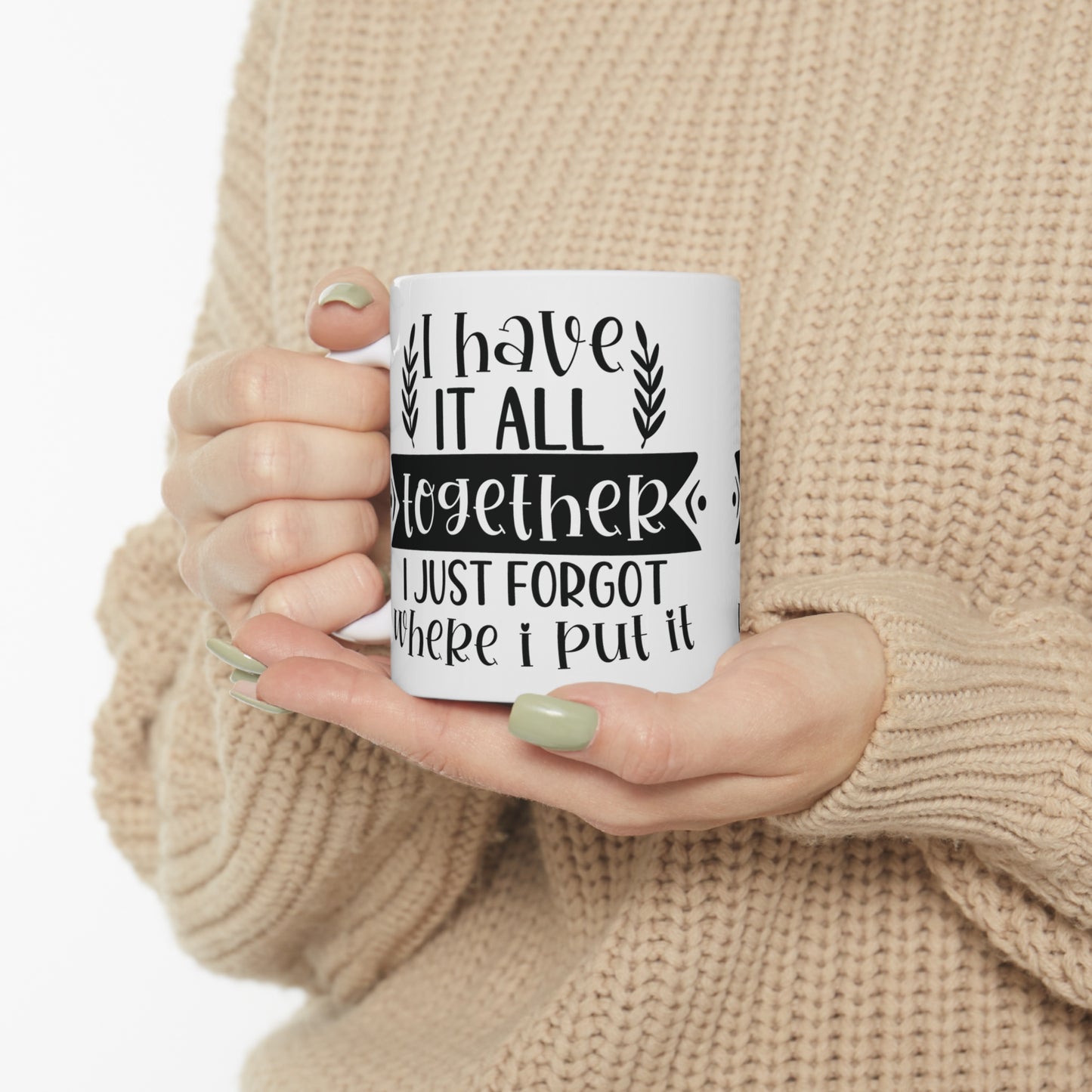 I Have it all Together Ceramic Mug, 11oz